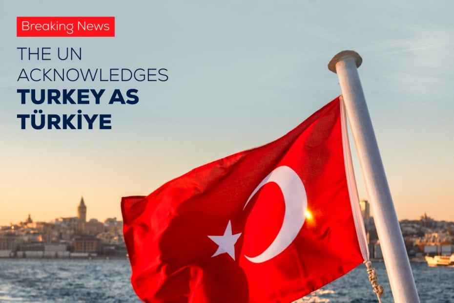 The UN Acknowledges Turkey as Türkiye 