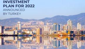 Turkey's 2022 Investment Program Has Been Announced!
